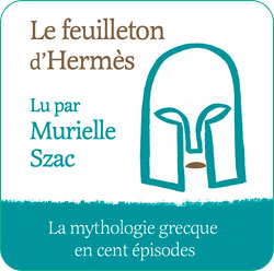 Le feuilleton d'Hermès, la mythologie grecque en 100 épisodes, lu par Murielle Szac