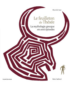 Bayard Editions - Le feuilleton de Thésée - La mythologie grecque en cent épisodes