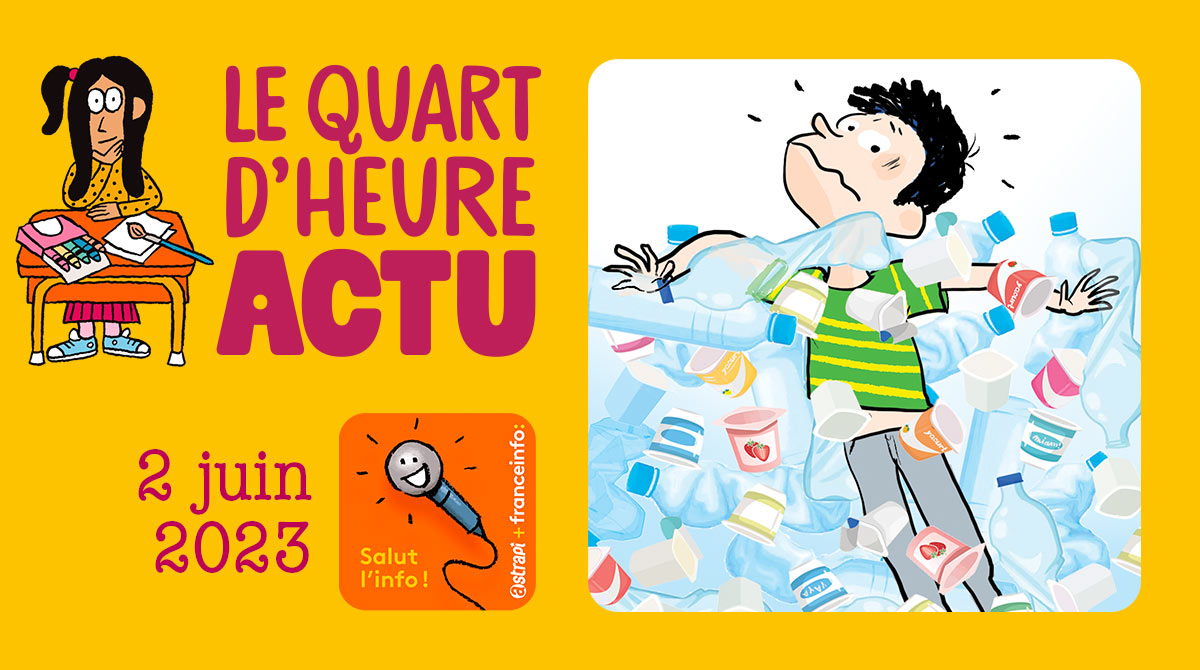 Salut l'info ! Quart d'heure Actu du 2 juin 2023. La lutte contre la pollution plastique.