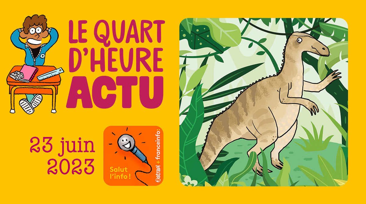 Salut l'info ! Quart d'heure Actu du 23 juin 2023. Découverte d'un nouveau dinosaure.