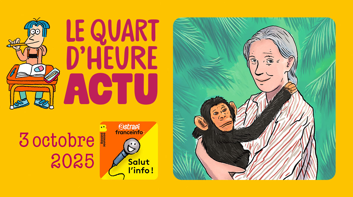 Quart d'heure Actu du 3 octobre 2025. Jane Goodall. Illustrations : El don Guillermo et Nikol.