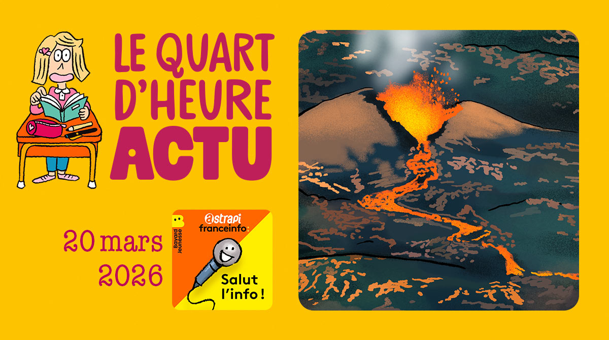 Quart d'heure Actu du 20 mars 2026. Le réveil du piton de la Fournaise. Illustrations : El don Guillermo et Nikol.