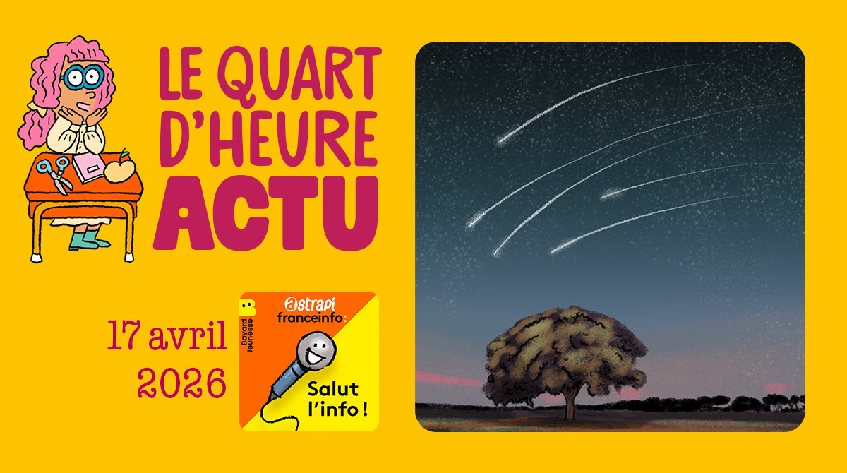 Quart d'heure Actu du 17 avril 2026. Pluie d'étoiles filantes. Illustrations : El don Guillermo et Nikol.