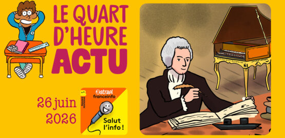 Quart d'heure Actu du 26 uin 2026. Mozart. Illustrations : El don Guillermo et Nikol.